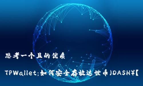 思考一个且的优质

TPWallet：如何安全存放达世币（DASH）？