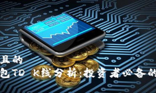 思考一个且的  
以太坊钱包TD K线分析：投资者必备的技术工具