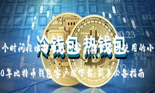 在这个时间段比特币钱包客户端下载与使用的小贴士

2010年比特币钱包客户端下载：新手必备指南