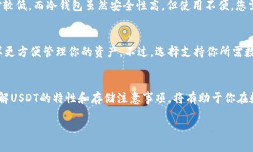 什么是USDT？
USDT，全称Tether，是一种与美元挂钩的稳定币，旨在保持1:1的价格比率。它的背后是区块链技术，这意味着USDT可以轻松地在各种数字货币交易所和私人钱包之间转移。由于它的价值相对稳定，很多人选择使用USDT进行交易、存储资产甚至作为一种价值储存的方式。

USDT能否存入钱包？
当然可以！USDT可以存储在多种类型的钱包中，包括热钱包（在线钱包）和冷钱包（离线钱包）。热钱包比如各种交易所钱包、手机钱包等，方便快捷，但安全性相对较低；而冷钱包则是硬件或纸质钱包，安全性高，但却不够方便，适合长时间存储。

USDT存储的方式
存储USDT的方式有很多。你可以选择具体的数字钱包，也可以利用一些知名的交易所进行存储。不同的钱包和交易所都有其特色和安全性，用户在选择时需根据自己的需求进行选择。
ul
  li热钱包：推荐使用一些知名平台的手机应用，比如一些加密货币交易所自带的钱包功能。/li
  li冷钱包：优选硬件钱包，如Ledger或Trezor等，这些设备能够有效防止网络攻击。/li
/ul

存储USDT的好处
存储USDT的好处主要有以下几点：
ul
  listrong保值属性：/strong由于USDT与美元挂钩，它能在一定程度上避免价值的大幅波动。/li
  listrong流动性高：/strongUSDT在各大交易所的交易量比较大，方便快速进行交易。/li
  listrong使用便捷：/strong可以快速在不同的数字货币之间进行转换，具有较高的灵活性。/li
/ul

存储USDT需要注意的事项
虽然存储USDT带来诸多好处，但用户在进行操作时还是需谨慎：
ul
  li选择合适的存储工具：根据个人需求选择热钱包还是冷钱包，冷钱包适合长期持有，而热钱包适合日常交易。/li
  li关注钱包的安全性：确保选择的是知名度高且可靠性强的钱包服务。/li
  li定期更新密码和进行安全检查：不时检查自己的账户和钱包的安全设置，以增加防范风险。/li
/ul

为什么选择USDT作为存储资产的工具？
选择USDT的原因多种多样。首先是其稳定的价值属性，很多投资者不愿意在市场波动中损失资本，因此USDT成为了“避风港”。其次，USDT的转账速度非常快，能在几分钟内完成，这对那些需要迅速完成交易的用户来说尤其便利。此外，USDT的广泛接受度让其成为了市场上主流的稳定币，很多交易所都以USDT作为交易对，非常便捷。

USDT的未来发展趋势
随着区块链技术的迅速发展和人们对数字货币的认知深化，USDT也在不断进化。例如，Tether公司致力于提高其透明度，定期发布其储备金的审计报告，试图增强用户的信任。此外，随着越来越多的商家接受USDT进行支付，USDT的应用范围可能会进一步扩大，成为更多领域的支付工具。

常见问题解答
h41. USDT存储过程中会不会遭遇安全问题？/h4
是的，存储USDT时确实可能面临安全问题，这主要取决于你选择的钱包类型。热钱包由于暴露在网络中，容易受到黑客攻击，因此其安全性相对较低。而冷钱包虽然安全性高，但使用不便，您需要权衡存储时的便捷性与安全性。一般来说，选择有良好口碑的平台，确保启用双重认证和强密码等安全措施，都能在一定程度上降低风险。

h42. 我可以在一个钱包中存储多个不同的稳定币吗？/h4
当然可以！现在很多数字钱包都支持存储多种加密货币，包括多种稳定币。你可以在同一个钱包中管理USDT、USDC、BUSD等不同的稳定币，这样更方便管理你的资产。不过，选择支持你所需数字货币的钱包是关键，同时也要注意钱包的安全性和使用的便捷性。

总结
存储USDT既方便又安全，合理运用能够避免市场波动带来的风险。通过选择合适的钱包和安全措施，我们能够更好地保护自己的资产。充分理解USDT的特性和存储注意事项，将有助于你在数字货币的世界中更为从容应对。 

USDT存储指南：选择安全的数字钱包保护你的资产