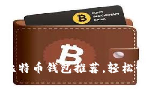 安全可靠的在线比特币钱包推荐，轻松管理你的加密资产