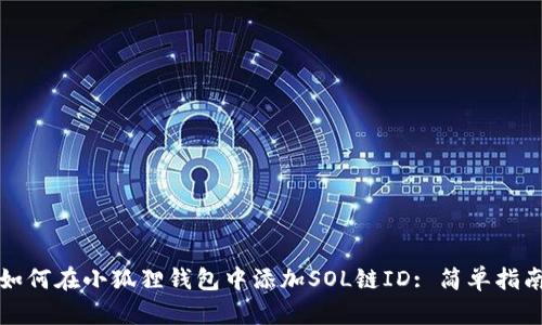 如何在小狐狸钱包中添加SOL链ID: 简单指南