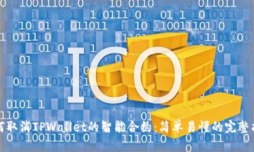 如何取消TPWallet的智能合约：简单易懂的完整指南
