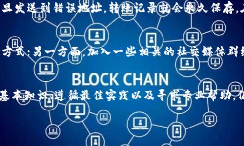 介绍
在加密货币的世界里，交易的不可逆性常常让人感到不安，尤其是像以太坊这样的主流币种。当你在使用钱包（如TPWallet）进行转账操作时，手指一抖，就可能将资金转错地址。这种情况下，很多用户不可避免地会问：“我能把错误转账的钱追回来吗？”

以太坊转账的基本原则
以太坊的转账与传统银行交易有很大不同。它是基于区块链技术的，所有的交易记录都被永久地保存在网络上。一旦交易被确认，基本上就无法撤销。这也就是说，转账错误的风险在于，如果你错误地输入了收款地址，资金将会永久性地转移到那个地址上。

了解TPWallet的功能
TPWallet是一个功能强大的数字资产钱包，支持多种加密货币的管理和存储。它的界面友好，适合大多数用户所需。尽管TPWallet提供了便捷的操作体验，但它并不影响以太坊转账的基本原则。在使用TPWallet进行以太坊转账时，用户需要非常谨慎，确保所输入的信息无误。

转错以太坊后的应对措施
如果你在TPWallet上发现自己转错了以太坊，首先，不要惊慌。虽然绝大多数情况资金是无法追回的，但你可以试着采取一些措施来改善局面：
ul
listrong确认交易状态：/strong通过以太坊区块浏览器查看你的交易是否已经被确认。如果交易未被确认，你可能有机会尝试取消或修改。/li
listrong联系收款地址的拥有者：/strong如果你知道错误地址的拥有者，可以尝试联系他们，诚恳地请求他们返还转错的资金。/li
listrong寻求专业帮助：/strong有些服务专门处理此类问题，他们可能会有办法帮助你找回资金，不过通常情况下，他们的成功率不高。/li
/ul

理解以太坊地址的重要性
在进行任何加密货币交易之前，理解地址是至关重要的。以太坊地址是一个由40个十六进制字母数字组成的字符串。例如，一个典型的以太坊地址是“0x1234567890abcdef1234567890abcdef12345678”。在这个地址中，任何一个字符的错误输入都可能导致资金流向错误的方向。

转账安全的最佳实践
为了避免转账错误，用户在进行以太坊转账时应遵循以下最佳实践：
ul
listrong仔细核对地址：/strong在发送以太坊之前，务必要仔细检查所输入的地址。很多钱包都提供复制和粘贴功能，以避免输入错误。/li
listrong使用二维码扫描：/strong如果可能的话，使用二维码扫描功能可以有效减少输入错误的风险。/li
listrong小额试探性转账：/strong在进行大额转账时，可以先进行小额试探性转账，确保对方地址无误后再进行全额转账。/li
/ul

终极问题：能否在区块链上找回转错的资金？
很遗憾地说，在区块链上转错的资金几乎无法找回。这是因为区块链的设计本质上是去中心化的，不依赖于任何中介机构或第三方。资金一旦发送到错误地址，转账记录就会永久保存。在这样的情况下，唯一能找回资金的希望就是通过联系错误地址的拥有者。

如何提高对以太坊和加密货币的基础理解
了解以太坊及其他加密货币的基础知识是保护自己资产的重要一步。一方面，你可以借助在线教程、视频和社区论坛，掌握数字货币的运作方式；另一方面，加入一些相关的社交媒体群组，与其他投资者进行交流、分享经验，也可以帮助你更好地理解这方面的知识。

总结
在使用TPWallet等数字货币钱包进行以太坊转账时，谨慎和细心是保护自己资产的关键。虽然转错地址的情况无法完全避免，但通过了解基本知识、遵循最佳实践以及寻求专业帮助，仍然可以尽量减少这些错误对你的影响。希望这篇文章能够帮助你更好地理解以太坊转账的相关问题，并在未来的交易中更加自信和安全。

能否追回TPWallet中的错误以太坊转账？