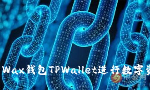 如何使用Wax钱包TPWallet进行数字资产管理？