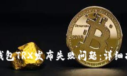 如何解决欧易钱包TRX发布失败问题：详细指南与解决方案