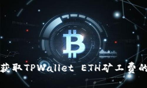 如何有效获取TPWallet ETH矿工费的全面指南