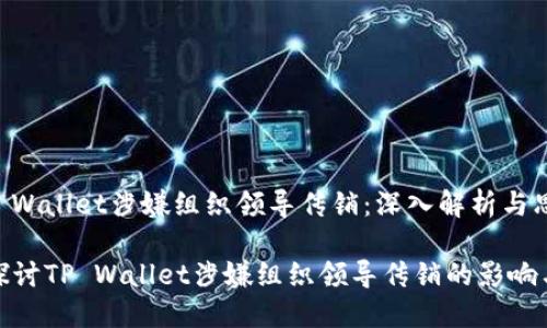# TP Wallet涉嫌组织领导传销：深入解析与思考

深入探讨TP Wallet涉嫌组织领导传销的影响与应对