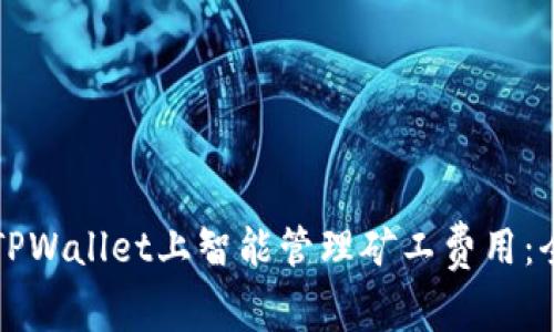 如何在TPWallet上智能管理矿工费用：全面指南