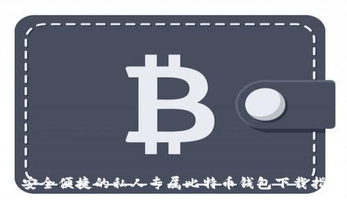 : 安全便捷的私人专属比特币钱包下载指南