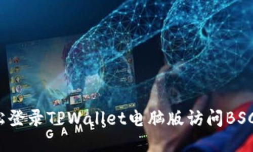 新手指南：轻松登录TPWallet电脑版访问BSC（币安智能链）