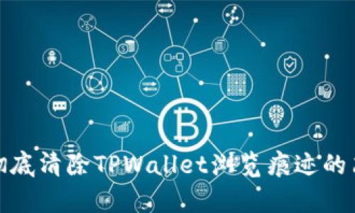 : 轻松彻底清除TPWallet浏览痕迹的简单指南