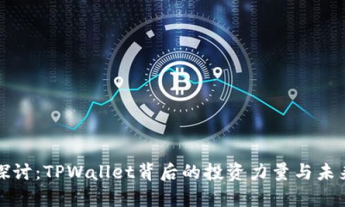 深入探讨：TPWallet背后的投资力量与未来前景