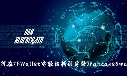 如何在TPWallet中轻松找到薄饼（PancakeSwap）