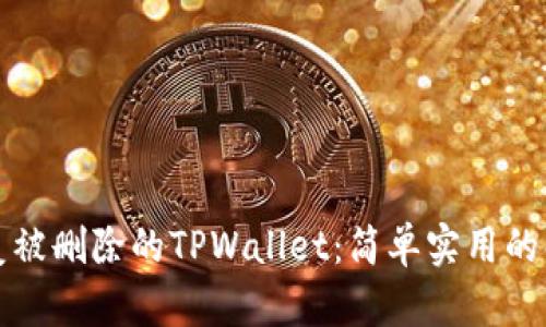 如何恢复被删除的TPWallet：简单实用的解决方案