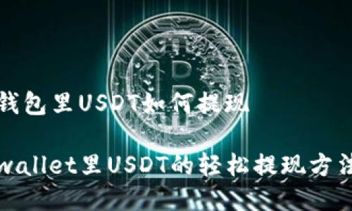 钱包里USDT如何提现

wallet里USDT的轻松提现方法