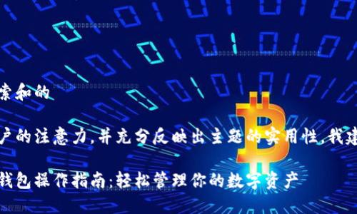 思考用户搜索和的

为了吸引用户的注意力，并充分反映出主题的实用性，我建议使用以下

最佳以太坊钱包操作指南：轻松管理你的数字资产