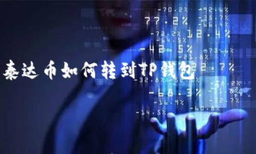 

    泰达币如何转到TP钱包



轻松转账：如何将泰达币安全转入TP钱包