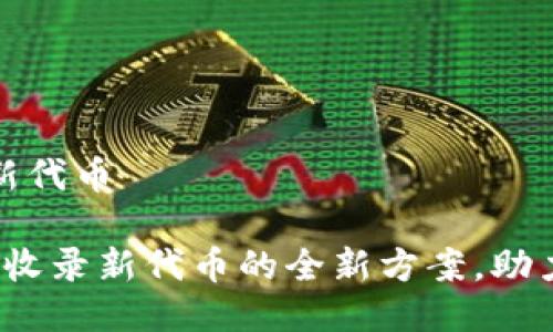 tpwallet收录新代币

TPWallet：快速收录新代币的全新方案，助力数字资产投资