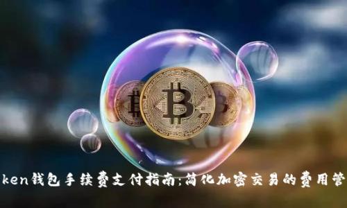 token钱包手续费支付指南：简化加密交易的费用管理