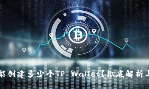 一个手机能创建多少个TP Wallet？彻底解析与使用指南