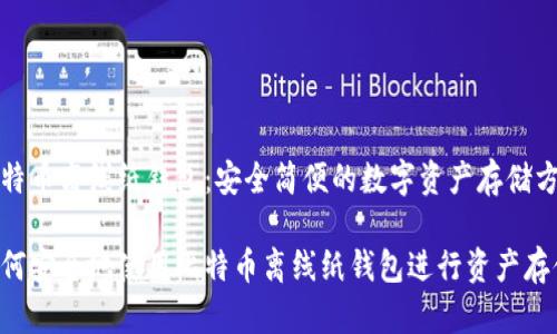 比特币离线纸钱包：安全简便的数字资产存储方案

如何安全地使用比特币离线纸钱包进行资产存储