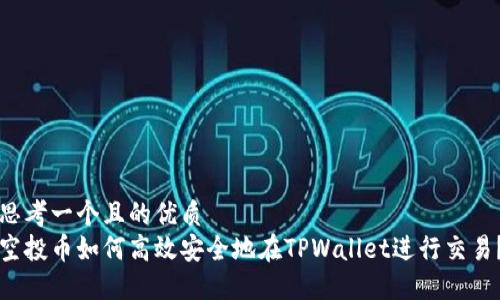 思考一个且的优质  
空投币如何高效安全地在TPWallet进行交易？
