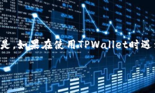 在这个数字化快速发展的时代，越来越多的人开始接触和使用各种数字钱包。TPWallet作为其中之一，逐渐受到了广泛的关注和应用。但是，如果在使用TPWallet时遇到提示“未激活”的问题，许多用户可能会感到困惑和不安。本文将深入探讨这个问题，并提供详细的解决办法，帮助您顺利使用TPWallet。

TPWallet提示未激活？详细解析与解决方案