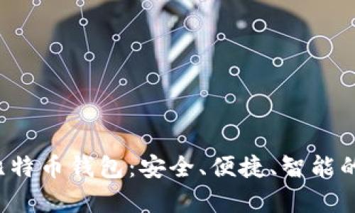  全面解析华为的比特币钱包：安全、便捷、智能的数字资产管理利器