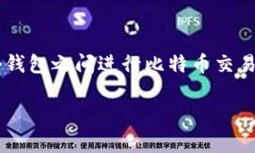 很高兴你对比特币和钱包交易感兴趣！下面我将为你详细介绍如何在两个钱包之间进行比特币交易。我们会使用简单易懂的语言来解释，并包含一些实用的技巧和注意事项。

如何在两个钱包之间安全快捷地进行比特币交易