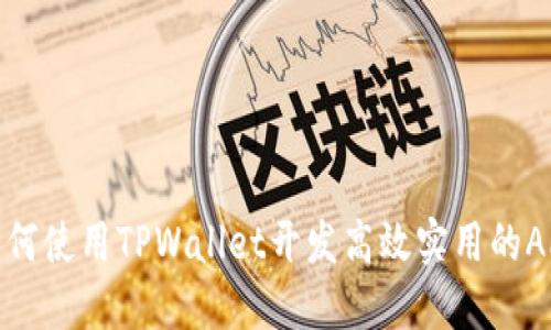 如何使用TPWallet开发高效实用的APP
