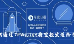 的:如何通过TPWallet将空投发送给他人
