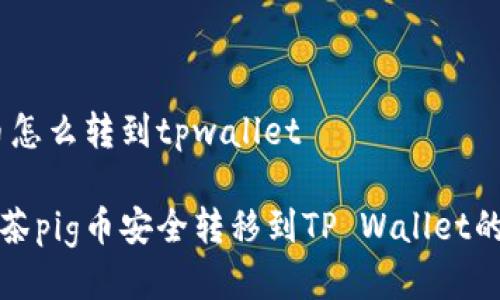 抹茶pig币怎么转到tpwallet

如何将抹茶pig币安全转移到TP Wallet的详细指南