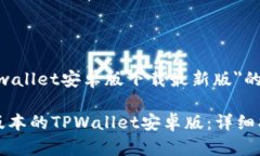 下面是关于＂tpwallet安卓版下载最新版＂的内容。