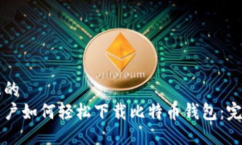 思考且的  
苹果用户如何轻松下载比特币钱包：完整指南