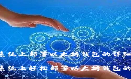 在Linux系统上部署以太坊钱包的详细指南

在Linux系统上轻松部署以太坊钱包的终极指南