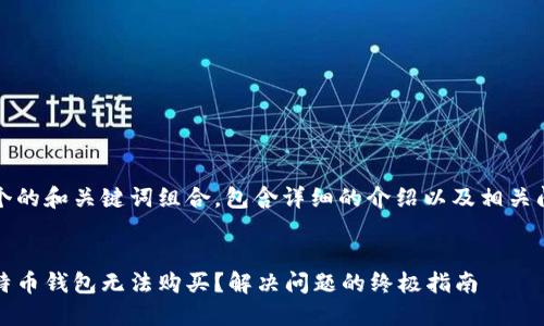 这里是一个的和关键词组合，包含详细的介绍以及相关问题的分析

  
为什么比特币钱包无法购买？解决问题的终极指南