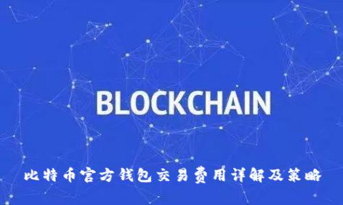 比特币官方钱包交易费用详解及策略