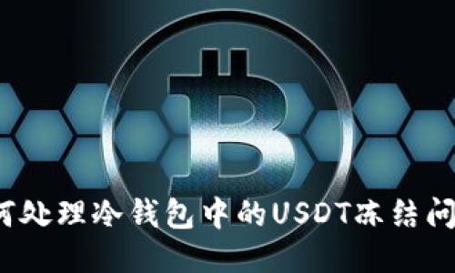 如何处理冷钱包中的USDT冻结问题？