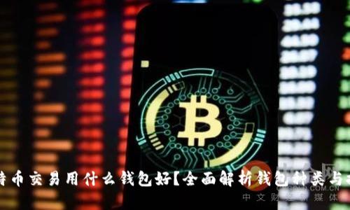 比特币交易用什么钱包好？全面解析钱包种类与推荐