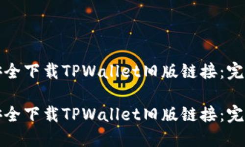 如何安全下载TPWallet旧版链接：完整指南

如何安全下载TPWallet旧版链接：完整指南