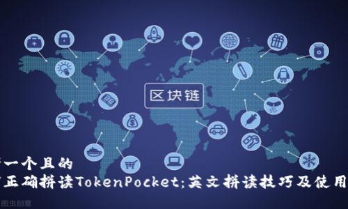 思考一个且的  
如何正确拼读TokenPocket：英文拼读技巧及使用指南