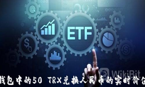 
数字钱包中的50 TRX兑换人民币的实时价值分析