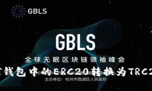 如何将USDT钱包中的ERC20转换为TRC20：完美指南