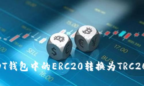 如何将USDT钱包中的ERC20转换为TRC20：完美指南