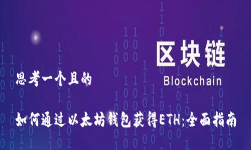 思考一个且的

如何通过以太坊钱包获得ETH：全面指南