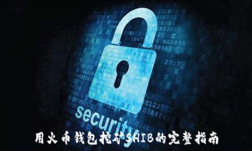   
用火币钱包挖矿SHIB的完整指南