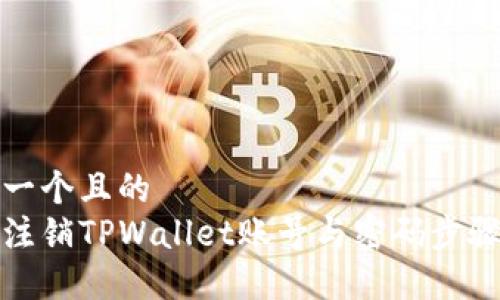 思考一个且的  
如何注销TPWallet账号与密码步骤详解