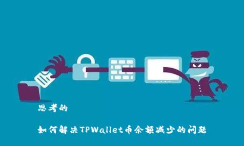 思考的

如何解决TPWallet币余额减少的问题