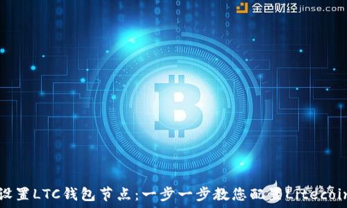   
如何设置LTC钱包节点：一步一步教您配置Litecoin钱包